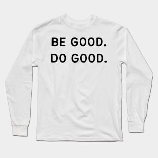 Be good. Do good - Life Quotes Long Sleeve T-Shirt